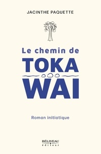 Jacinthe Paquette - Le Chemin de Toka Wai - Quand le chemin se fait maître !.