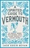 A Spirited Guide to Vermouth. An aromatic journey with botanical notes, classic cocktails and elegant recipes