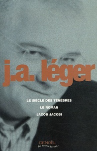 Jack-Alain Léger - Le siècle des ténèbres ; Le Roman ; Jacob Jacobi.