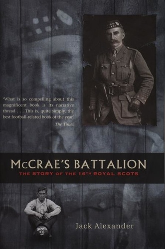 Jack Alexander - McCrae's Battalion - The Story of the 16th Royal Scots.
