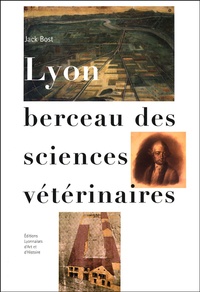 Jack Bost - Lyon berceau des sciences vétérinaires.