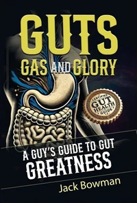 Guts, Gas, and Glory: A Guy’s Guide to Gut Greatness