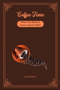  Jack Britton - Coffee Time - What You Need to Know About Coffee.