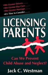 Jack C. Westman - Licensing Parents - Can We Prevent Child Abuse And Neglect?.