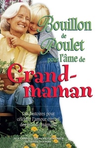 Jack Canfield et Mark Victor Hansen - Bouillon de poulet pour l'âme de Grand-maman - Des histoires pour célébrer l'amour éternel des grands-mamans.