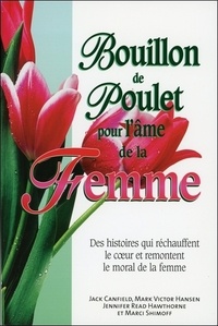 Jack Canfield et Mark Victor Hansen - Bouillon de Poulet pour l'âme de la femme - Des histoires qui réchauffent le coeur et remontent le moral de la femme.