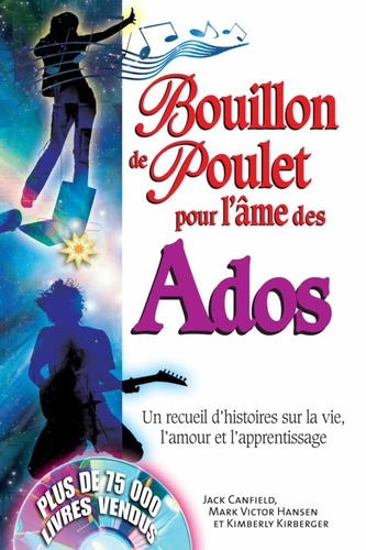 Jack Canfield et Mark Victor Hansen - Bouillon de Poulet pour l'âme des ados - Un recueil d'histoires sur la vie, l'amour et l'apprentissage.