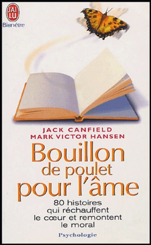 Jack Canfield et Mark-Victor Hansen - Bouillon de Poulet pour l'âme - Des histoires qui réchauffent le coeur et remontent le moral.