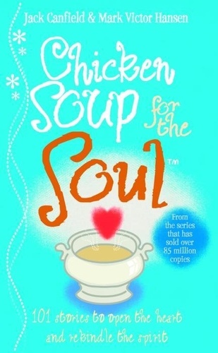 Jack Canfield - Chicken Soup for the Soul - 101 stories to open the heart and rekindle the spirit.