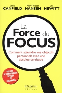 Jack Canfield et Mark Victor Hansen - La force du focus - Comment atteindre vos objectifs personnels avec une absolue certitude.