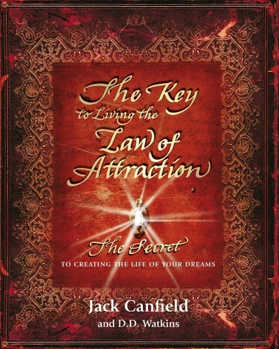 The Key to Living the Law of Attraction. The Secret To Creating the Life of Your Dreams