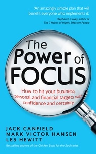 Jack Canfield et Mark Victor Hansen - The Power of Focus - How to Hit Your Business, Personal and Financial Targets with Confidence and Certainty.