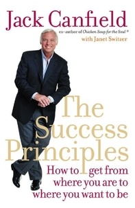 Jack Canfield - The Success Principles : How to Get from Where You are to Where You Want to be.