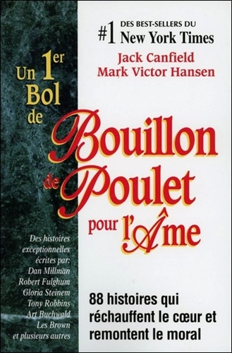 Jack Canfield et Mark Victor Hansen - Un premier bol de Bouillon de Poulet pour l'âme - 88 Histoires qui réchauffent le coeur et remontent le moral.