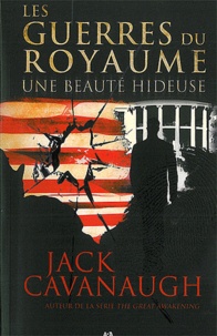 Jack Cavanaugh - Les guerres du royaume Tome 1 : Une beauté hideuse.