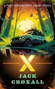  Jack Croxall - X: A Post-Apocalyptic Short Story - The X and Wye anthology series, #1.