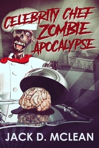  Jack D. McLean - Celebrity Chef Zombie Apocalypse.