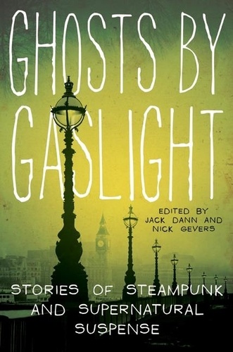 Jack Dann et Nick Gevers - Ghosts by Gaslight - Stories of Steampunk and Supernatural Suspense.