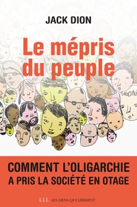 Jack Dion - Le mépris du peuple - Comment l'oligarchie a pris la société en otage.