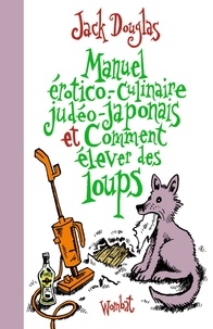 Jack Douglas - Manuel érotico-culinaire judéo-japonais et Comment élever des loups.