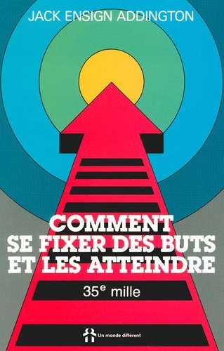 Jack Ensign Addington - Comment Se Fixer Des Buts Et Les Atteindre.