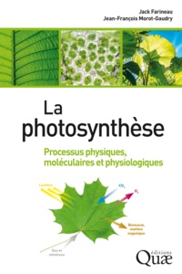 Jack Farineau et Jean-François Morot-Gaudry - La photosynthèse - Processus physiques, moléculaires et physiologiques.