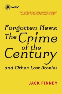 Jack Finney - Forgotten News - The Crime of the Century and Other Lost Stories.