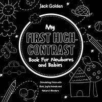  Jack Golden - My First High-Contrast Book For Newborns and Babies: Stimulating Vision with Bold, Joyful Animals and Nature’s Wonders.