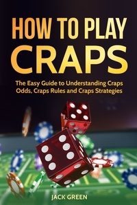  Jack Green - How To Play Craps: The Easy Guide to Understanding Craps Odds, Craps Rules and Craps Strategies.