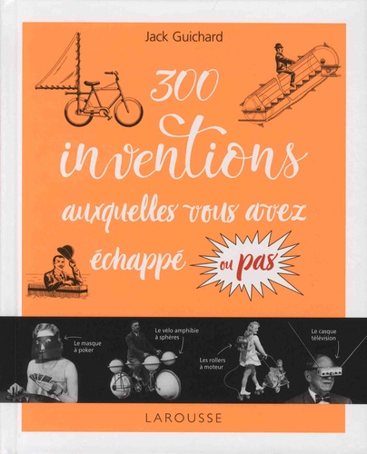 Jack Guichard - 300 inventions auxquelles vous avez échappé ou pas !.