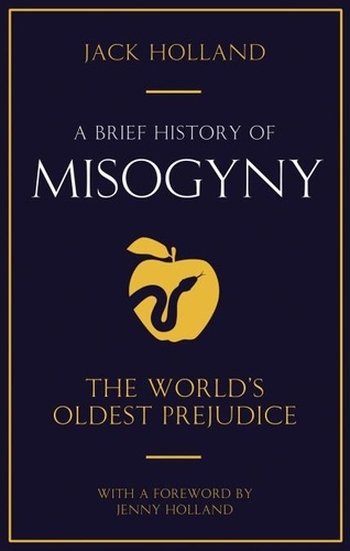 A Brief History of Misogyny. The World's Oldest Prejudice