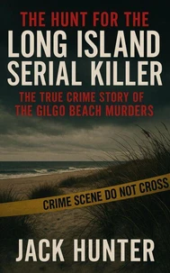 The Hunt for the Long Island Serial Killer: The True Crime Story of the Gilgo Beach Murders