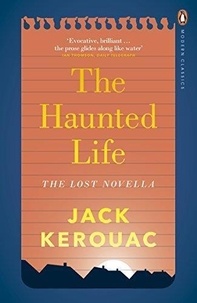 Jack Kerouac - The Haunted Life and Other Writings.