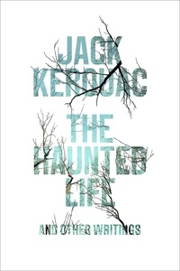 Jack Kerouac et Todd F. Tietchen - The Haunted Life - and Other Writings.