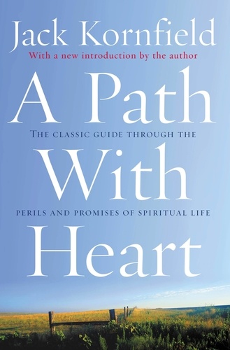 Jack Kornfield - A Path With Heart - The Classic Guide Through The Perils And Promises Of Spiritual Life.