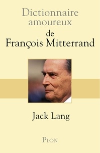 Jack Lang - Dictionnaire amoureux de François Mitterrand.