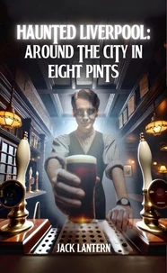 Haunted Liverpool:  Around the City in 8 Pints