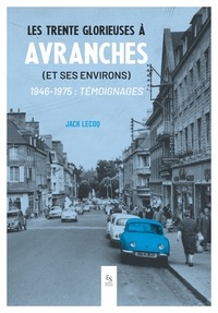 Jack Lecoq - Les Trente Glorieuses à Avranches (et ses environs).