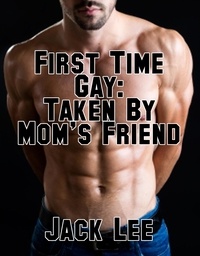  Jack Lee - First Time Gay: Taken By Mom's Friend - First Time Gay, #2.