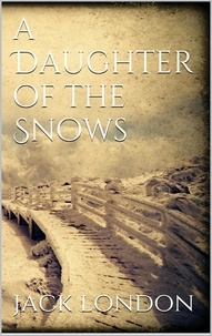Jack London - A Daughter of the Snows.