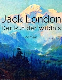 Jack London - Der Ruf der Wildnis - Roman.