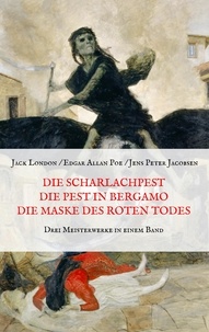Jack London et Maria Weber - Die Scharlachpest, Die Pest in Bergamo, Die Maske des Roten Todes - Drei Meisterwerke in einem Band.
