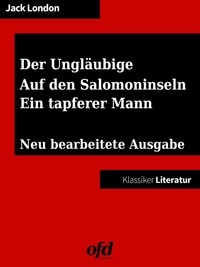 Jack London et ofd edition - Drei Südseegeschichten: Der Ungläubige - Auf den Salomoninseln - Ein tapferer Mann - Neu bearbeitete Ausgabe (Klassiker der ofd edition).