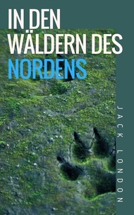 Jack London - In den Wäldern des Nordens - Erzählungen.