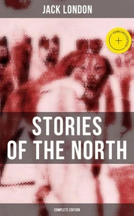 Jack London's Stories of the North - Complete Edition