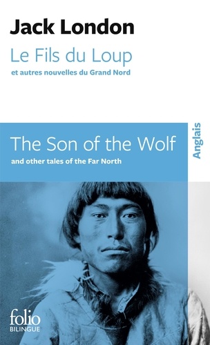 Jack London - Le Fils du Loup et autres nouvelles du Grand Nord - Edition bilingue français-anglais.