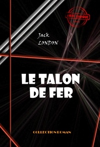 Jack London et Louis Postif - Le talon de fer [édition intégrale revue et mise à jour].