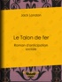 Jack London - Le Talon de fer - Roman d'anticipation sociale.