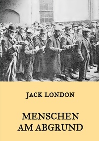 Jack London - Menschen am Abgrund - Vollständige Ausgabe mit sämtlichen Originalillustrationen.