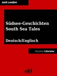 Jack London et ofd edition - South Sea Tales - Südsee-Geschichten - Neu bearbeitete Ausgabe (Klassiker der ofd edition) - zweisprachig: deutsch/englisch.
